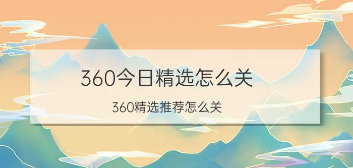 360今日精选怎么关 360精选推荐怎么关？